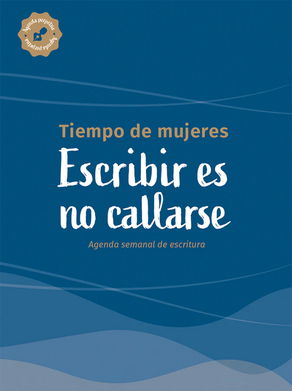 Tiempo de mujeres. Escribir es no callarse. Agenda semanal de escritura