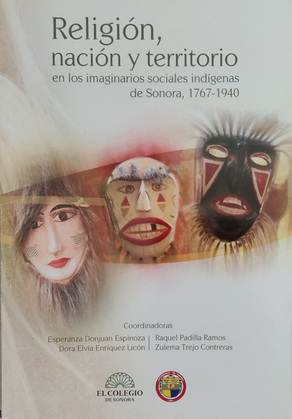 Religión, nación y territorio en los imaginarios sociales indígenas de Sonora, 1767-1940